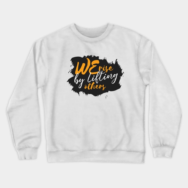 We Rise By Lifting Others Crewneck Sweatshirt by Heartfeltarts